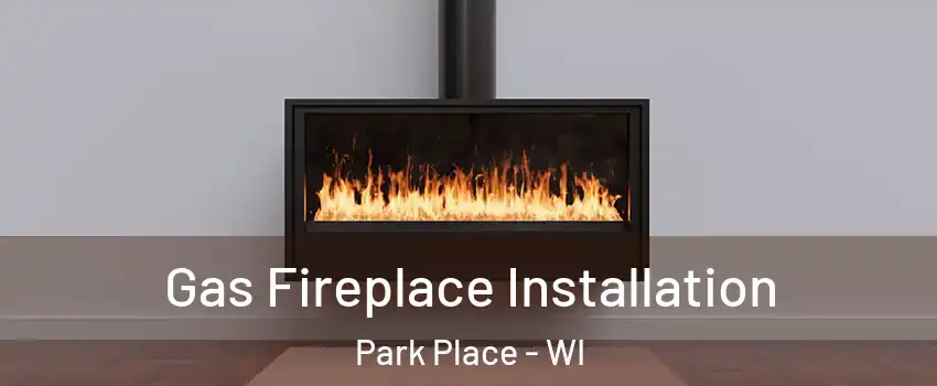 Gas Fireplace Installation Park Place - WI