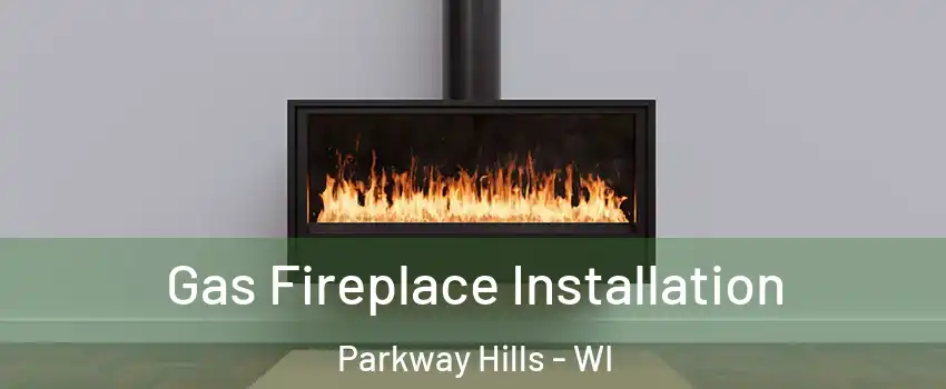 Gas Fireplace Installation Parkway Hills - WI