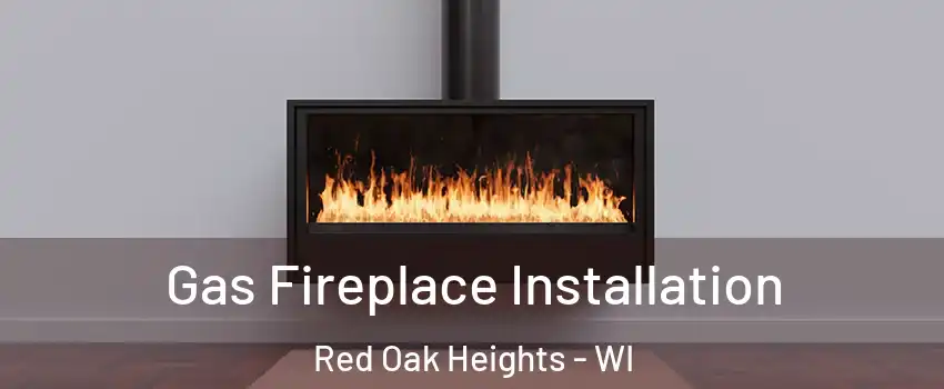 Gas Fireplace Installation Red Oak Heights - WI