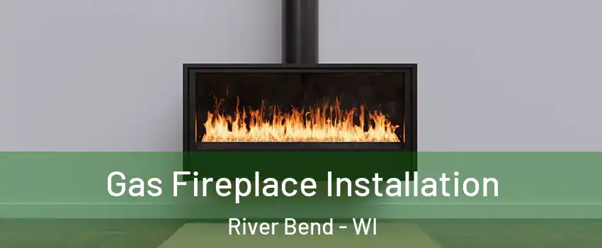 Gas Fireplace Installation River Bend - WI