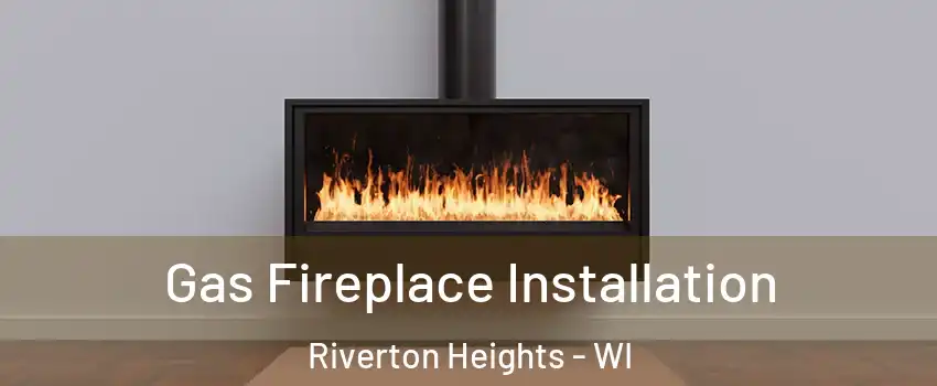 Gas Fireplace Installation Riverton Heights - WI