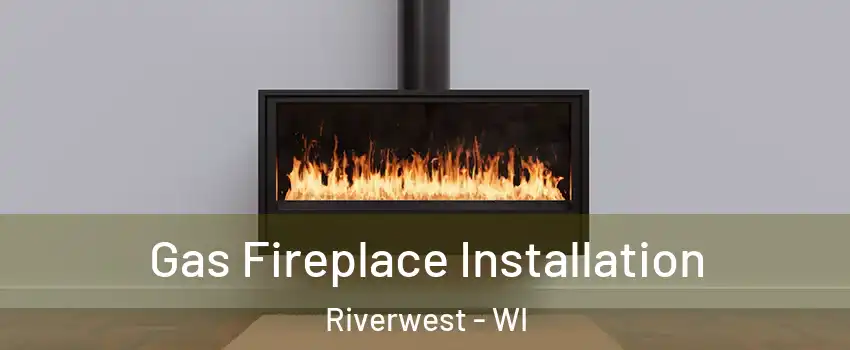 Gas Fireplace Installation Riverwest - WI