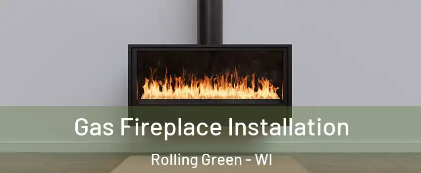 Gas Fireplace Installation Rolling Green - WI