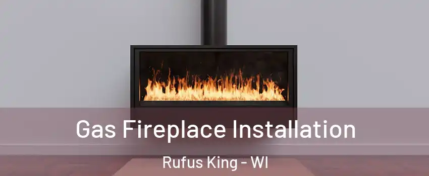 Gas Fireplace Installation Rufus King - WI