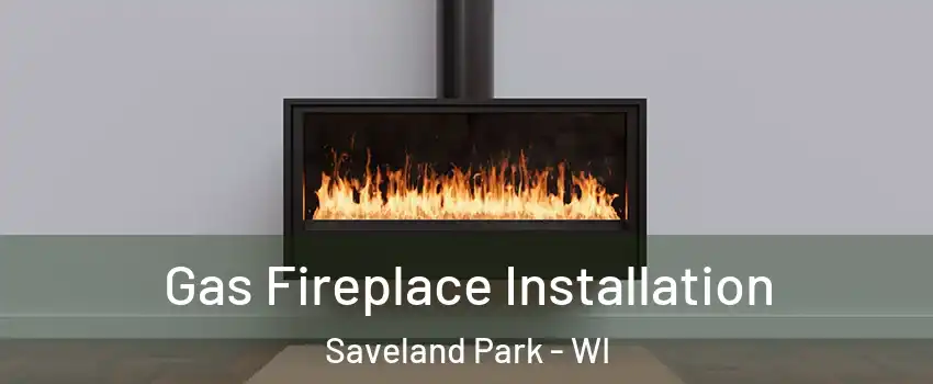 Gas Fireplace Installation Saveland Park - WI