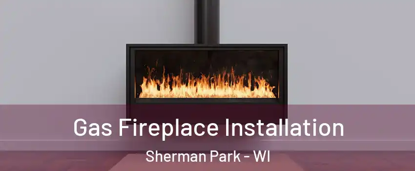 Gas Fireplace Installation Sherman Park - WI