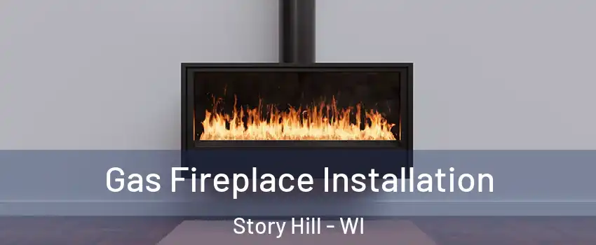 Gas Fireplace Installation Story Hill - WI