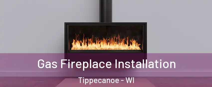 Gas Fireplace Installation Tippecanoe - WI