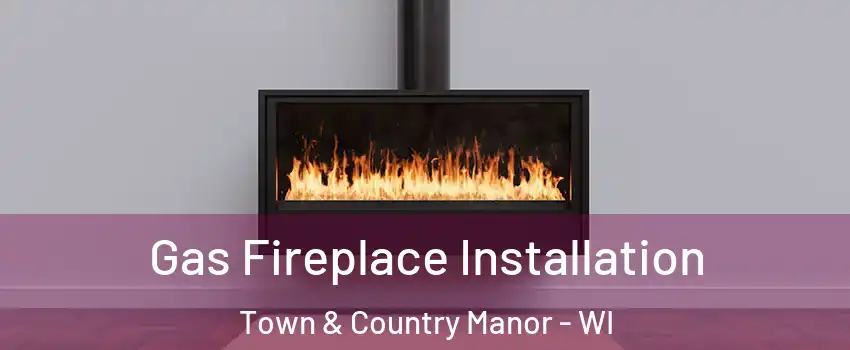 Gas Fireplace Installation Town & Country Manor - WI