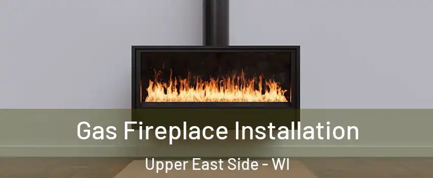 Gas Fireplace Installation Upper East Side - WI