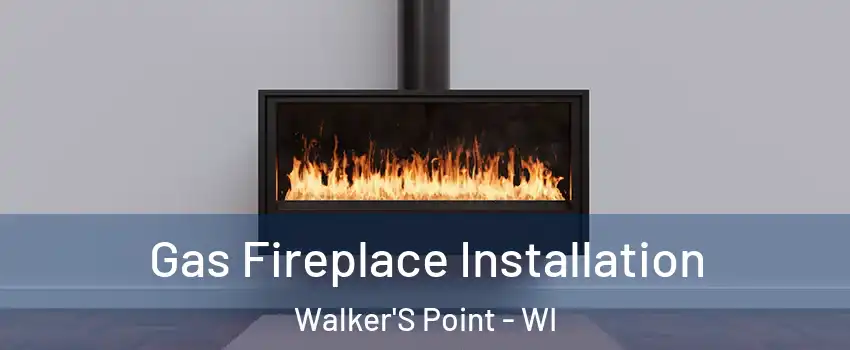 Gas Fireplace Installation Walker'S Point - WI