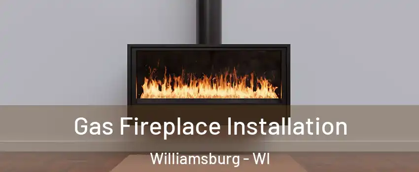 Gas Fireplace Installation Williamsburg - WI