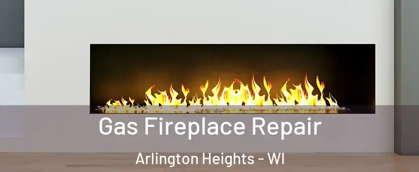 Gas Fireplace Repair Arlington Heights - WI