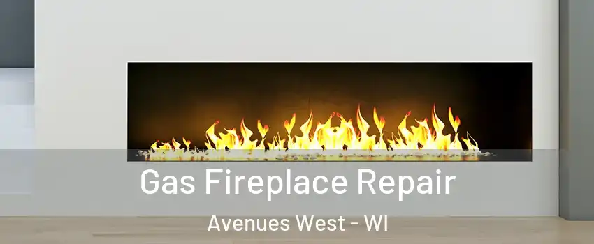 Gas Fireplace Repair Avenues West - WI