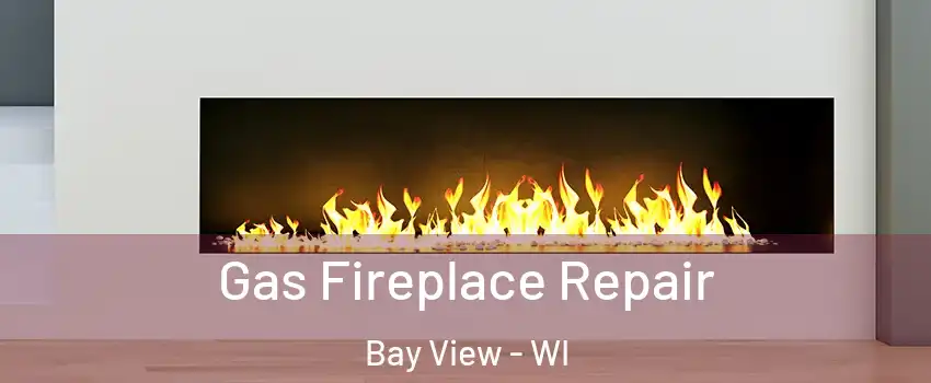 Gas Fireplace Repair Bay View - WI