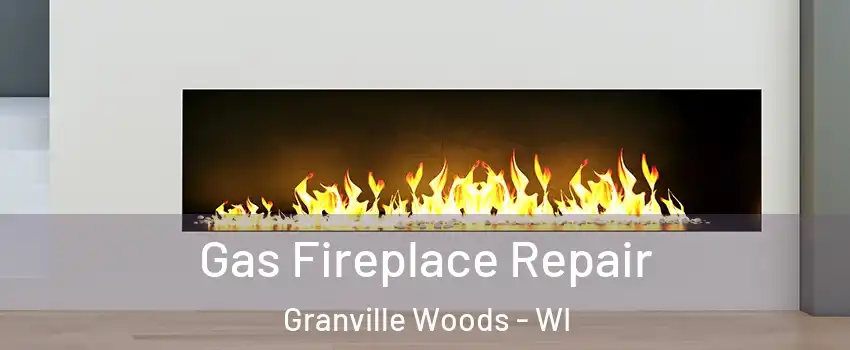 Gas Fireplace Repair Granville Woods - WI