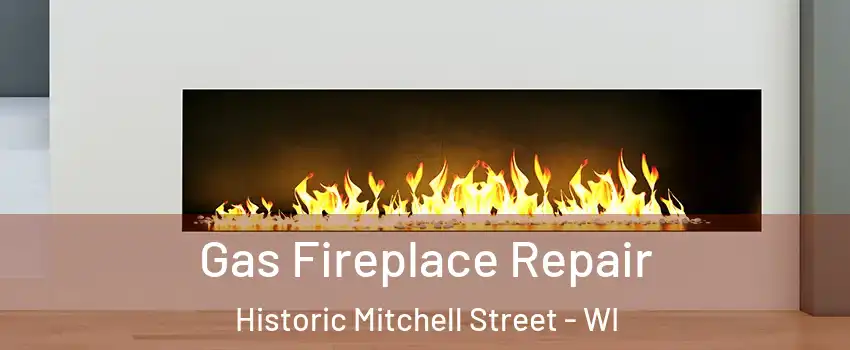 Gas Fireplace Repair Historic Mitchell Street - WI