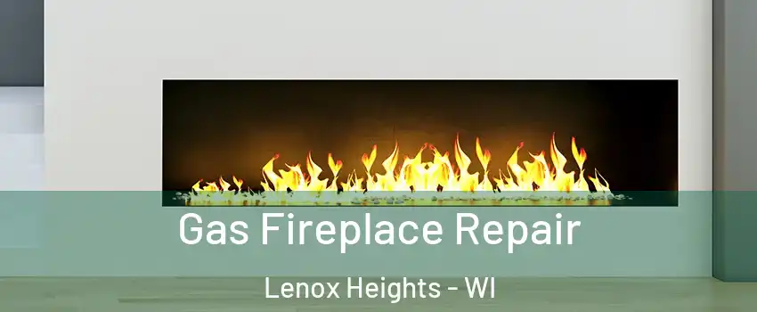 Gas Fireplace Repair Lenox Heights - WI