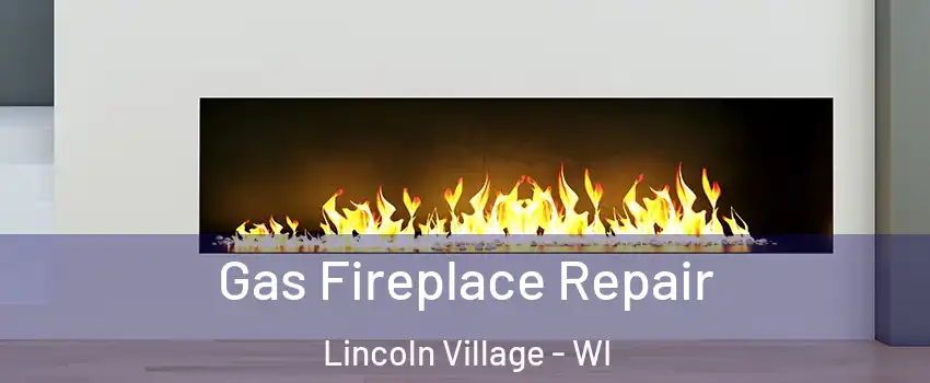 Gas Fireplace Repair Lincoln Village - WI