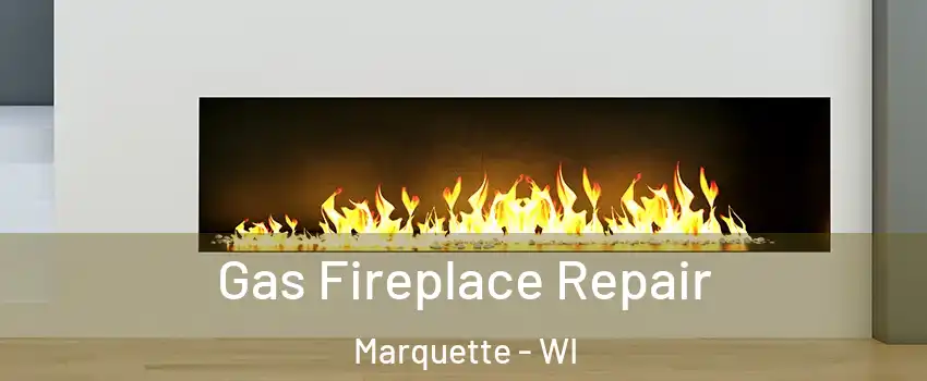 Gas Fireplace Repair Marquette - WI