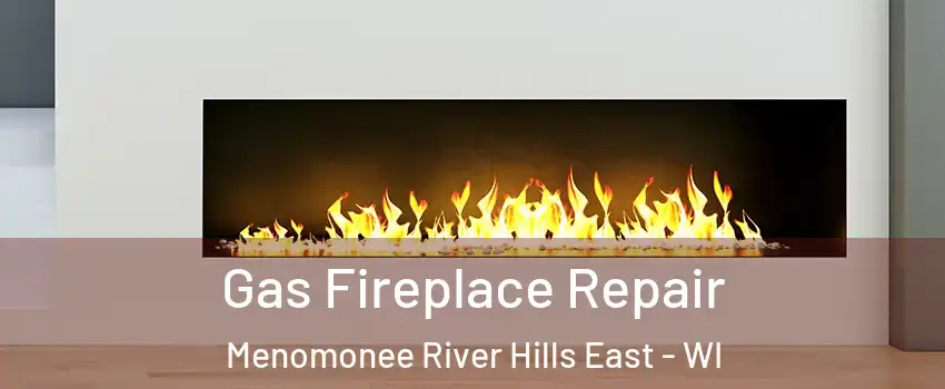 Gas Fireplace Repair Menomonee River Hills East - WI