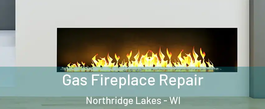 Gas Fireplace Repair Northridge Lakes - WI