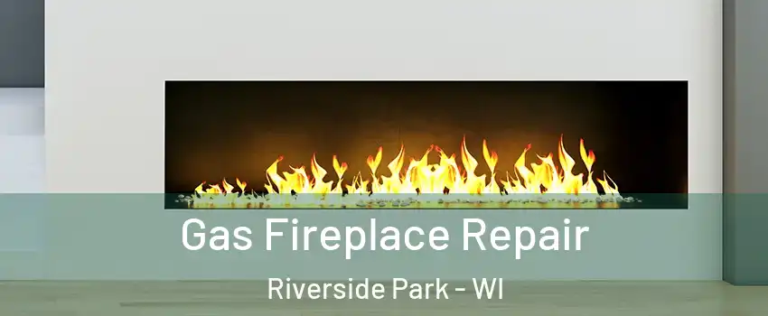 Gas Fireplace Repair Riverside Park - WI