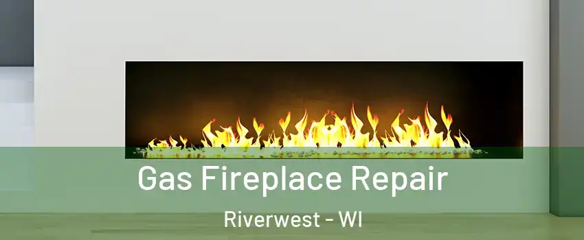 Gas Fireplace Repair Riverwest - WI