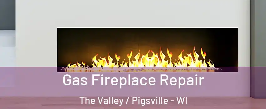 Gas Fireplace Repair The Valley / Pigsville - WI