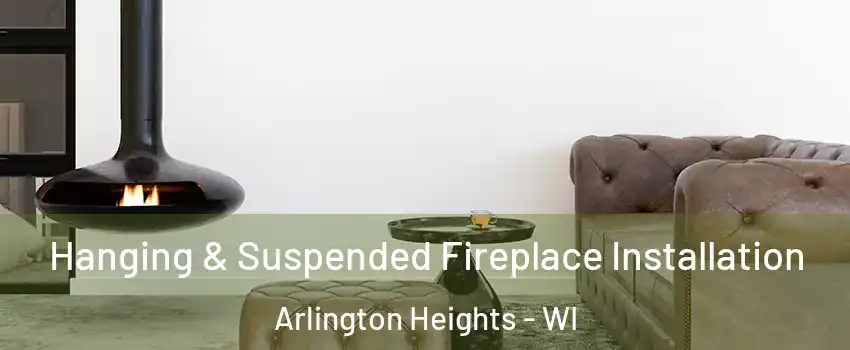 Hanging & Suspended Fireplace Installation Arlington Heights - WI