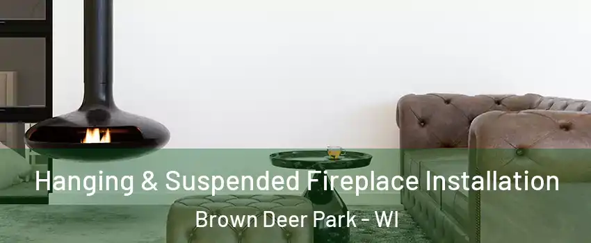 Hanging & Suspended Fireplace Installation Brown Deer Park - WI