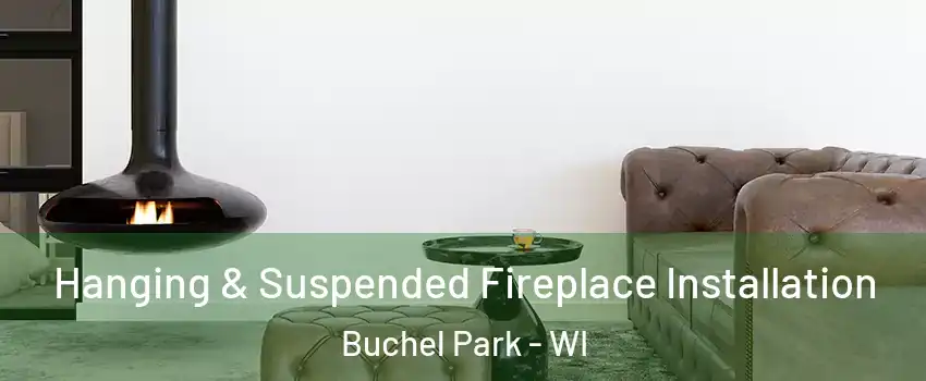 Hanging & Suspended Fireplace Installation Buchel Park - WI