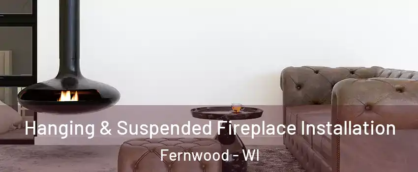 Hanging & Suspended Fireplace Installation Fernwood - WI