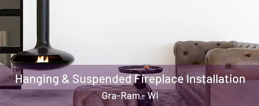 Hanging & Suspended Fireplace Installation Gra-Ram - WI