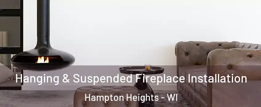 Hanging & Suspended Fireplace Installation Hampton Heights - WI