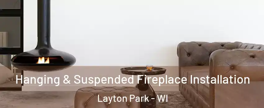 Hanging & Suspended Fireplace Installation Layton Park - WI