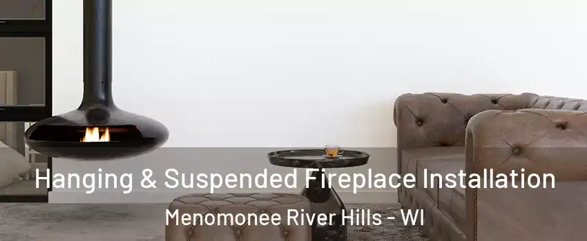 Hanging & Suspended Fireplace Installation Menomonee River Hills - WI