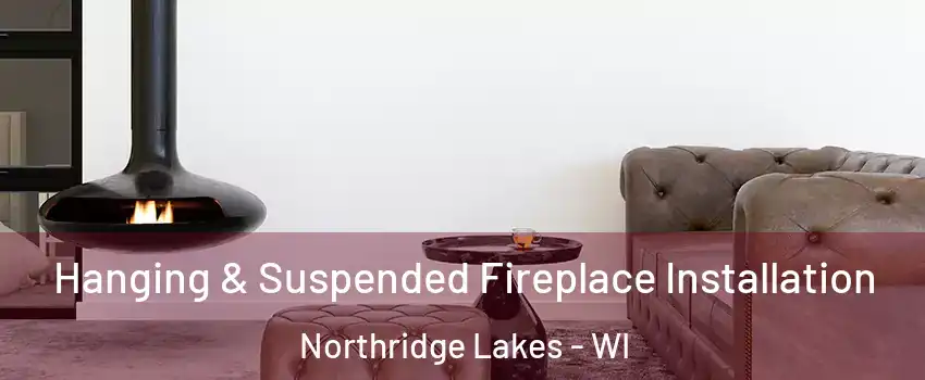 Hanging & Suspended Fireplace Installation Northridge Lakes - WI