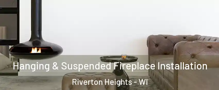 Hanging & Suspended Fireplace Installation Riverton Heights - WI