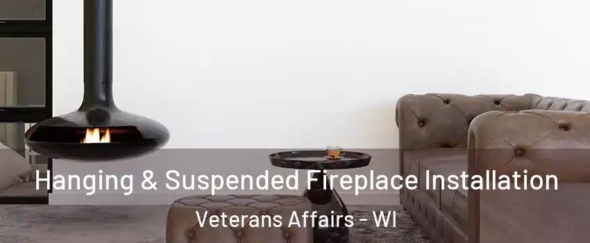 Hanging & Suspended Fireplace Installation Veterans Affairs - WI