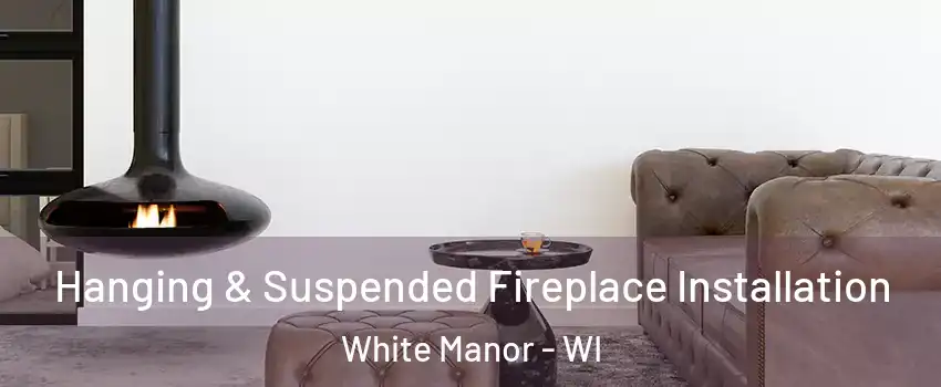 Hanging & Suspended Fireplace Installation White Manor - WI