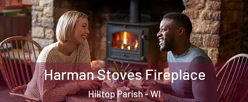 Harman Stoves Fireplace Hilltop Parish - WI