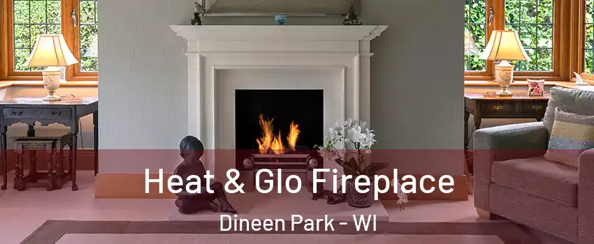 Heat & Glo Fireplace Dineen Park - WI