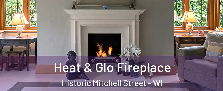 Heat & Glo Fireplace Historic Mitchell Street - WI