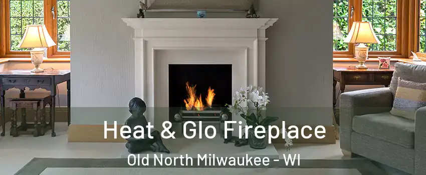 Heat & Glo Fireplace Old North Milwaukee - WI