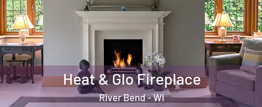 Heat & Glo Fireplace River Bend - WI