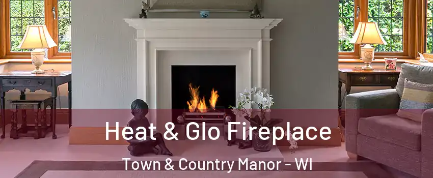 Heat & Glo Fireplace Town & Country Manor - WI