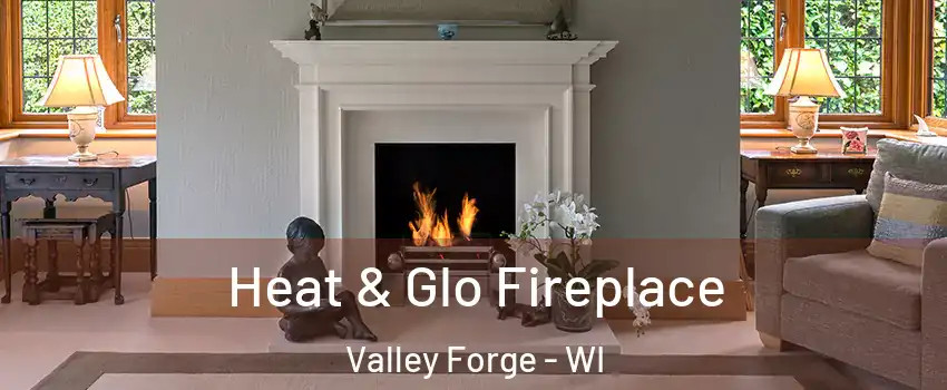 Heat & Glo Fireplace Valley Forge - WI