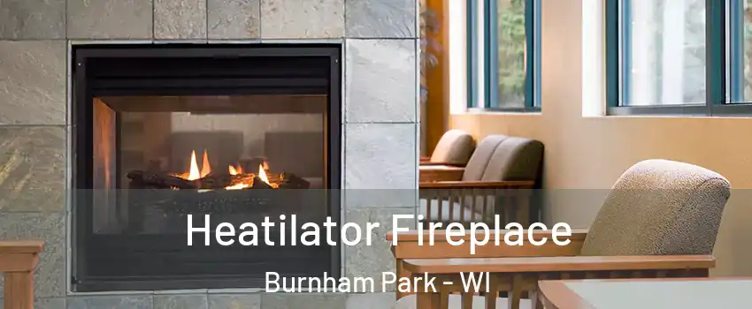 Heatilator Fireplace Burnham Park - WI