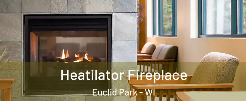 Heatilator Fireplace Euclid Park - WI